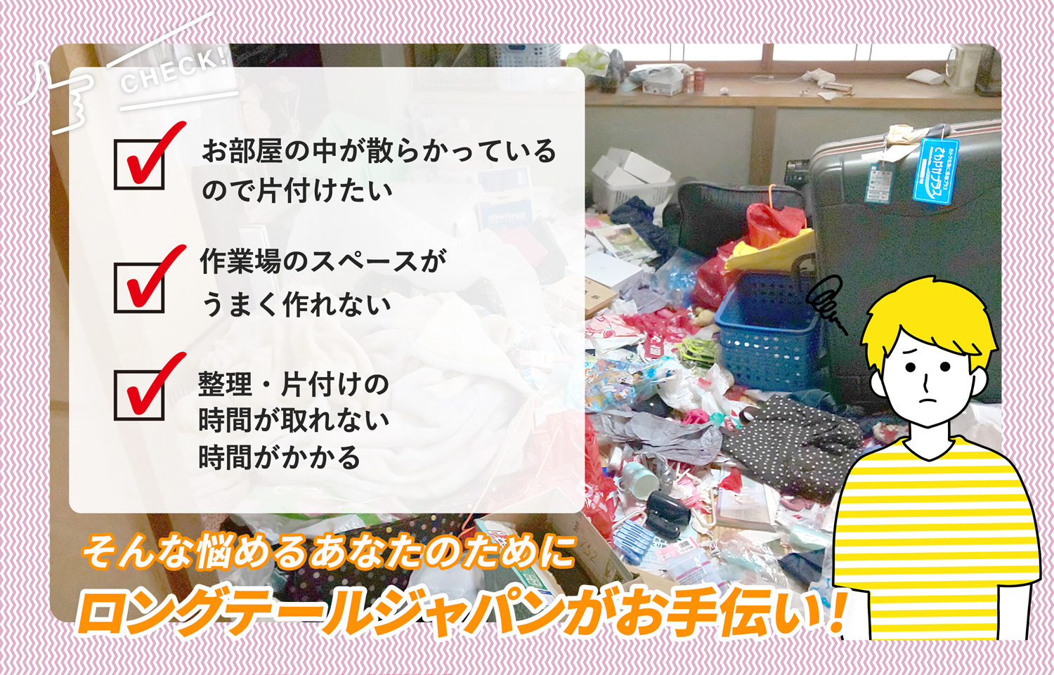 茨城県でお部屋の中から店舗、事務所、倉庫まで自分達で片付けられない場合はお部屋の片付け隊がやらせていただきます。